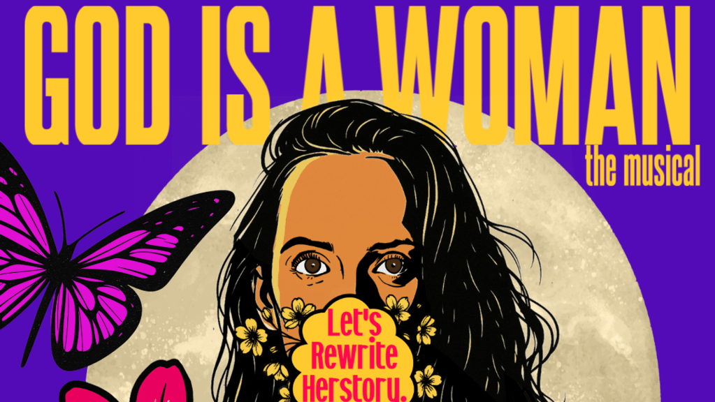 Promotional artwork for 'God Is A Woman: the musical', featuring a woman with long dark hair and flowers, set against a purple background with butterflies and the text 'Let's Rewrite Herstory'.